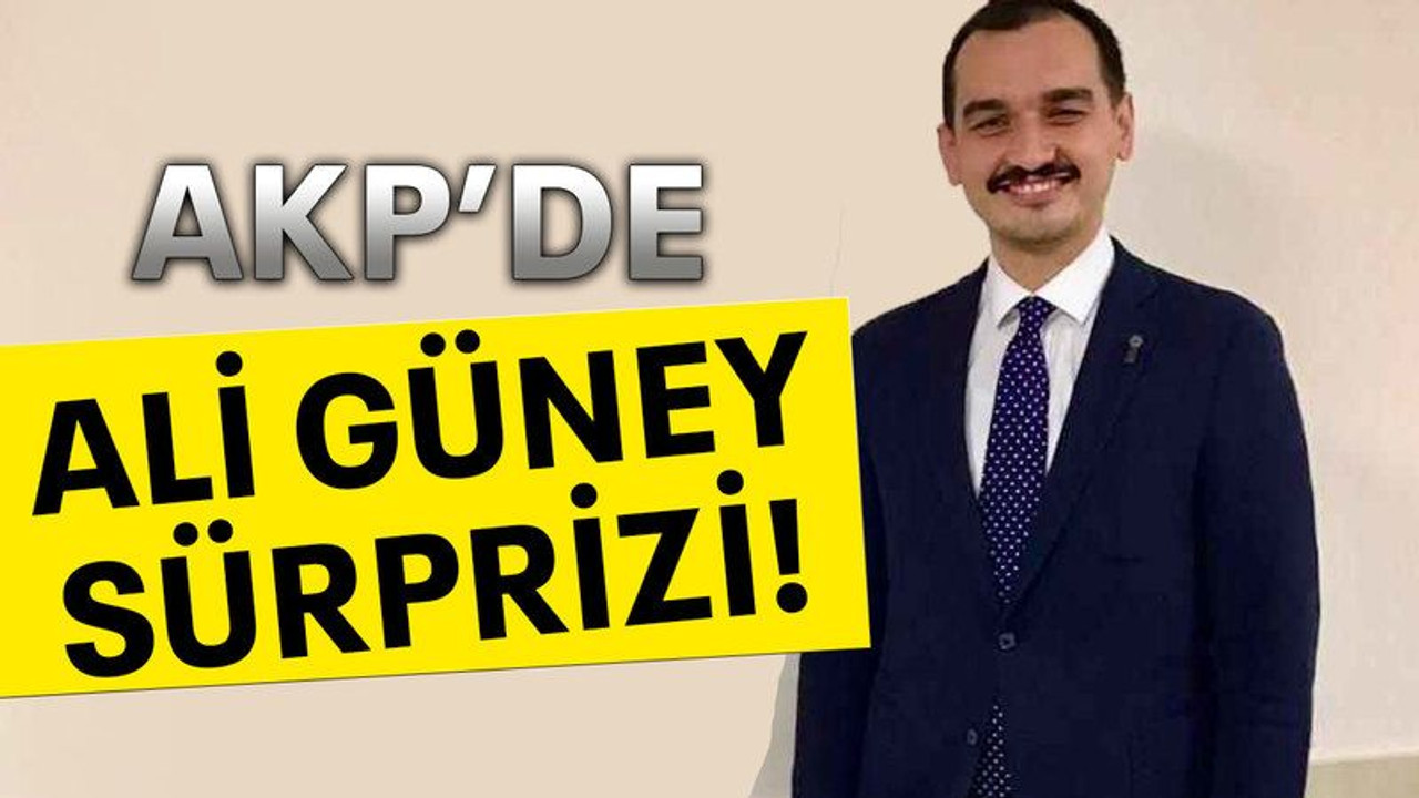 AKP’de Ali Güney sürprizi!